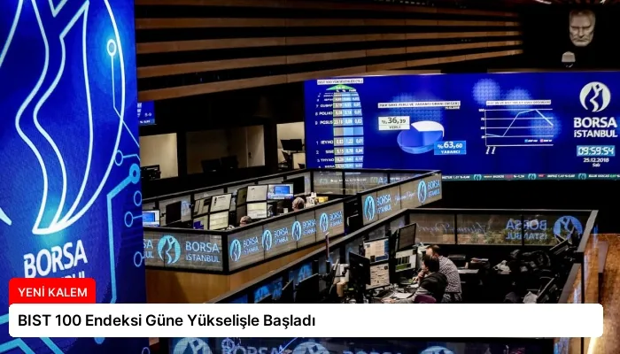 BIST 100 Endeksi Güne Yükselişle Başladı