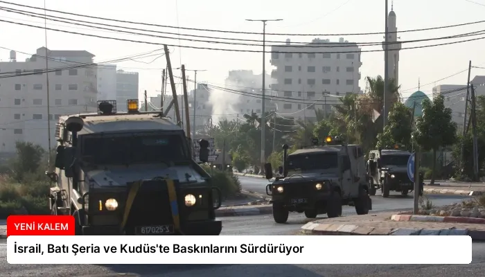İsrail, Batı Şeria ve Kudüs’te Baskınlarını Sürdürüyor