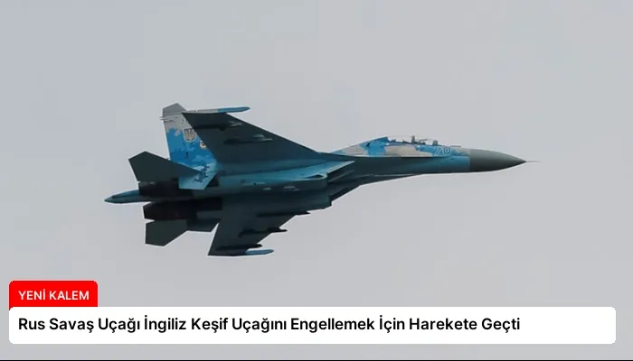 Rus Savaş Uçağı İngiliz Keşif Uçağını Engellemek İçin Harekete Geçti