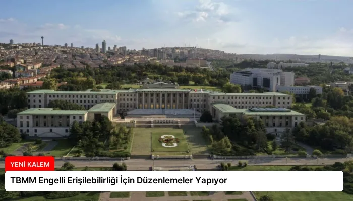 TBMM Engelli Erişilebilirliği İçin Düzenlemeler Yapıyor