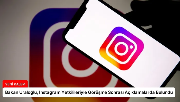 Bakan Uraloğlu, Instagram Yetkilileriyle Görüşme Sonrası Açıklamalarda Bulundu