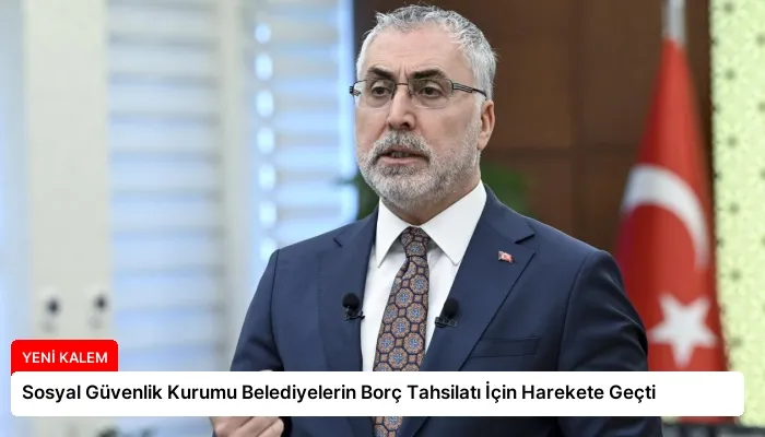 Sosyal Güvenlik Kurumu Belediyelerin Borç Tahsilatı İçin Harekete Geçti