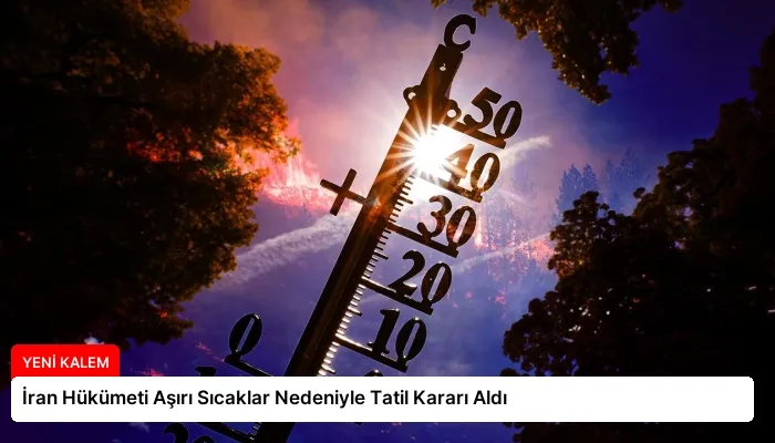 İran Hükümeti Aşırı Sıcaklar Nedeniyle Tatil Kararı Aldı