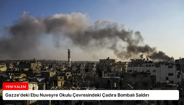 Gazze’deki Ebu Nuveyre Okulu Çevresindeki Çadıra Bombalı Saldırı