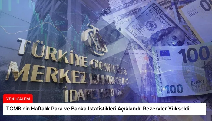 TCMB’nin Haftalık Para ve Banka İstatistikleri Açıklandı: Rezervler Yükseldi!