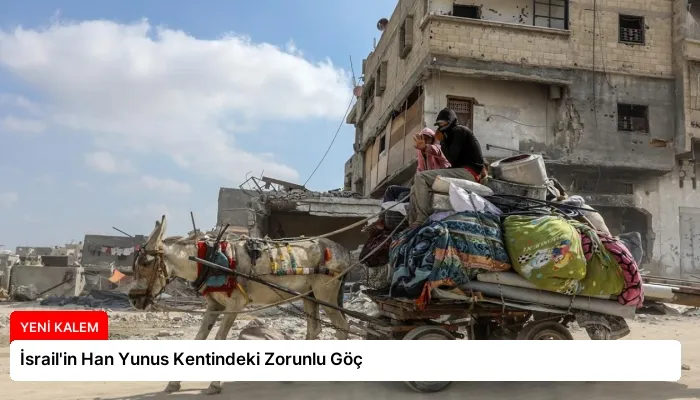 İsrail’in Han Yunus Kentindeki Zorunlu Göç