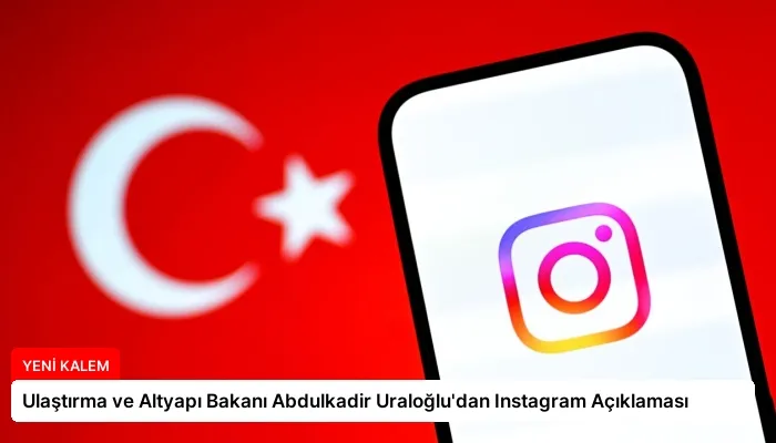 Ulaştırma ve Altyapı Bakanı Abdulkadir Uraloğlu’dan Instagram Açıklaması
