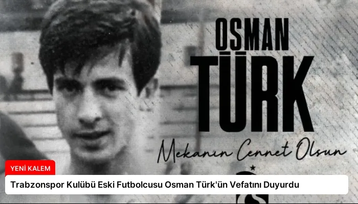 Trabzonspor Kulübü Eski Futbolcusu Osman Türk’ün Vefatını Duyurdu