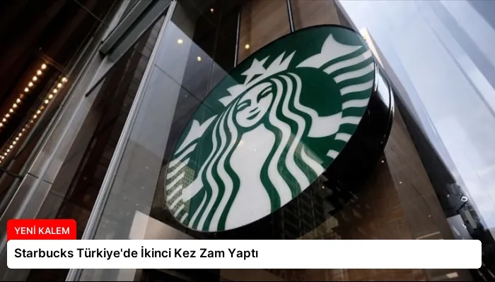Starbucks Türkiye’de İkinci Kez Zam Yaptı