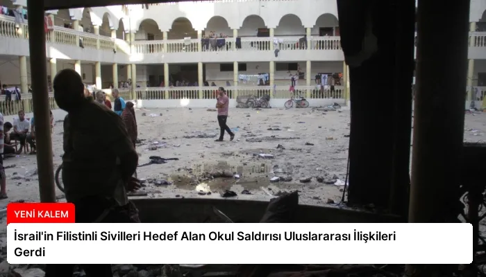 İsrail’in Filistinli Sivilleri Hedef Alan Okul Saldırısı Uluslararası İlişkileri Gerdi