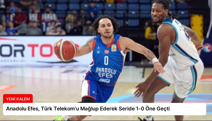 Anadolu Efes, Türk Telekom’u Mağlup Ederek Seride 1-0 Öne Geçti