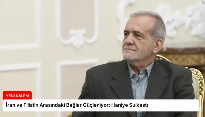 İran ve Filistin Arasındaki Bağlar Güçleniyor: Haniye Suikastı