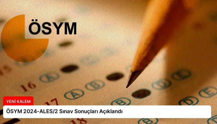 ÖSYM 2024-ALES/2 Sınav Sonuçları Açıklandı