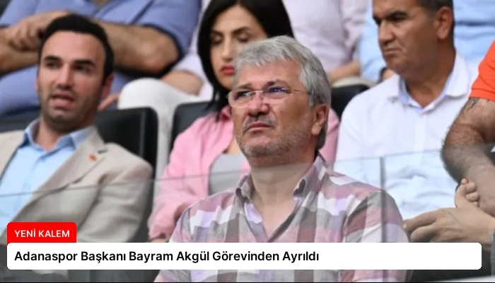 Adanaspor Başkanı Bayram Akgül Görevinden Ayrıldı