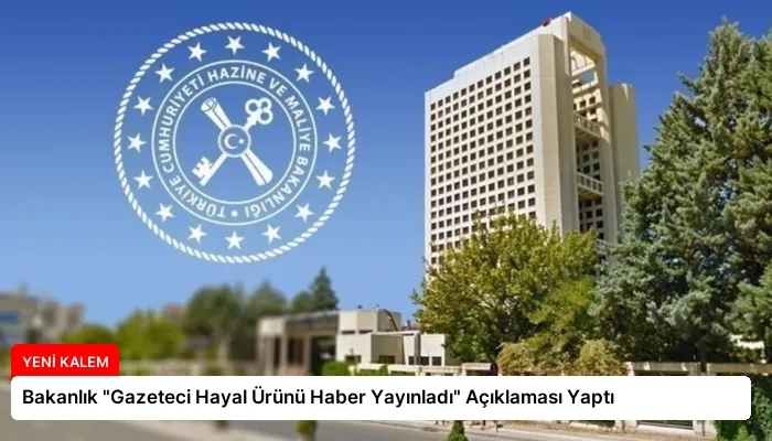 Bakanlık “Gazeteci Hayal Ürünü Haber Yayınladı” Açıklaması Yaptı