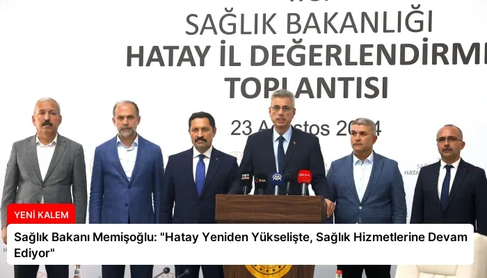 Sağlık Bakanı Memişoğlu: “Hatay Yeniden Yükselişte, Sağlık Hizmetlerine Devam Ediyor”
