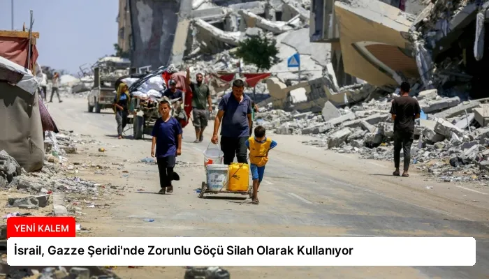 İsrail, Gazze Şeridi’nde Zorunlu Göçü Silah Olarak Kullanıyor