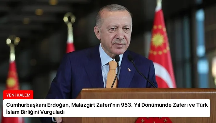 Cumhurbaşkanı Erdoğan, Malazgirt Zaferi’nin 953. Yıl Dönümünde Zaferi ve Türk İslam Birliğini Vurguladı