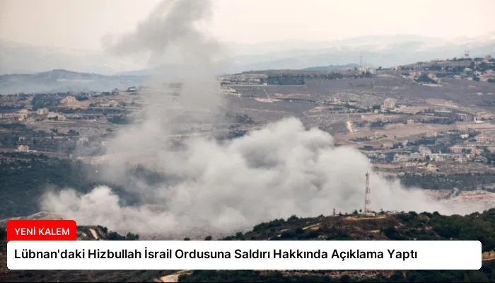 Lübnan’daki Hizbullah İsrail Ordusuna Saldırı Hakkında Açıklama Yaptı