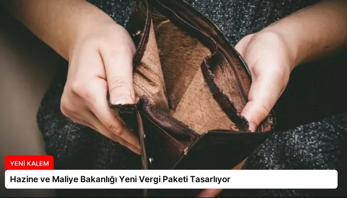Hazine ve Maliye Bakanlığı Yeni Vergi Paketi Tasarlıyor