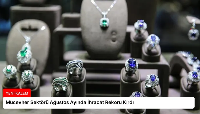Mücevher Sektörü Ağustos Ayında İhracat Rekoru Kırdı