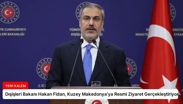 Dışişleri Bakanı Hakan Fidan, Kuzey Makedonya’ya Resmi Ziyaret Gerçekleştiriyor
