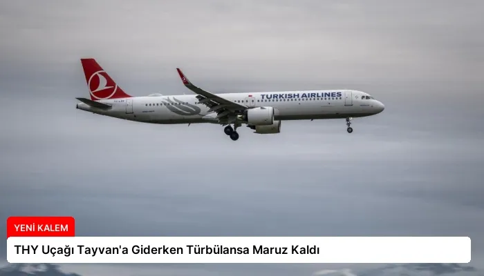 THY Uçağı Tayvan’a Giderken Türbülansa Maruz Kaldı