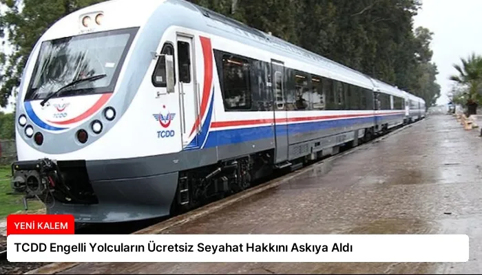 TCDD Engelli Yolcuların Ücretsiz Seyahat Hakkını Askıya Aldı
