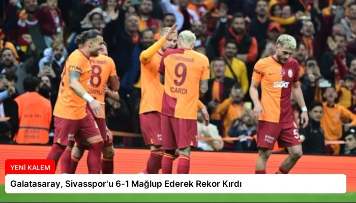 Galatasaray, Sivasspor’u 6-1 Mağlup Ederek Rekor Kırdı