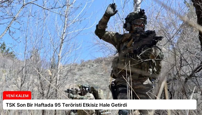 TSK Son Bir Haftada 95 Teröristi Etkisiz Hale Getirdi