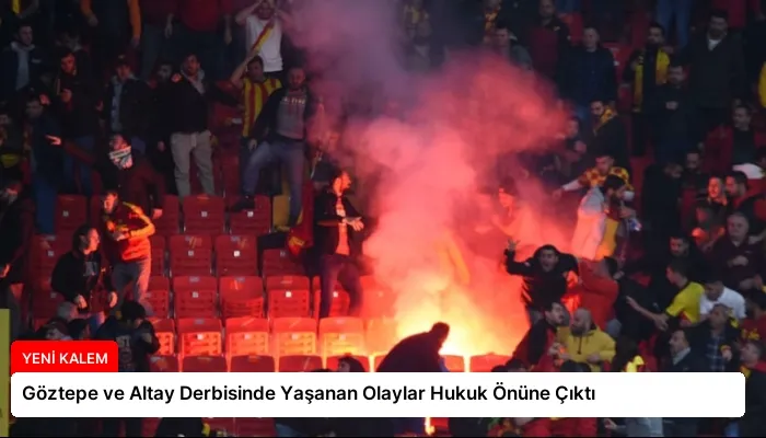 Göztepe ve Altay Derbisinde Yaşanan Olaylar Hukuk Önüne Çıktı