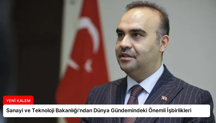 Sanayi ve Teknoloji Bakanlığı’ndan Dünya Gündemindeki Önemli İşbirlikleri