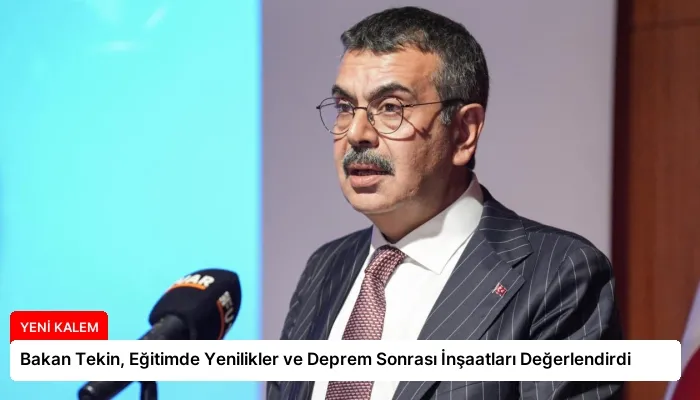 Bakan Tekin, Eğitimde Yenilikler ve Deprem Sonrası İnşaatları Değerlendirdi