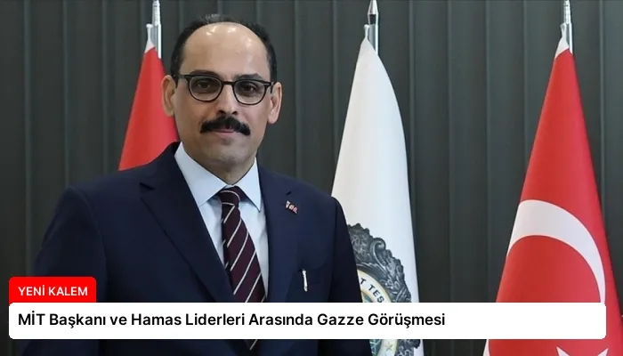 MİT Başkanı ve Hamas Liderleri Arasında Gazze Görüşmesi