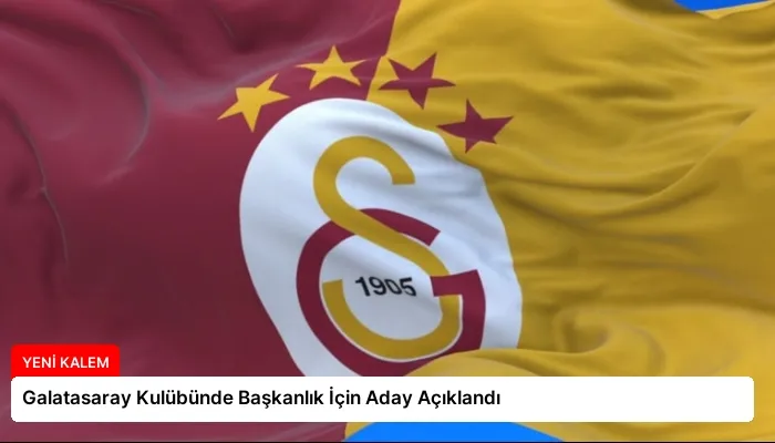 Galatasaray Kulübünde Başkanlık İçin Aday Açıklandı