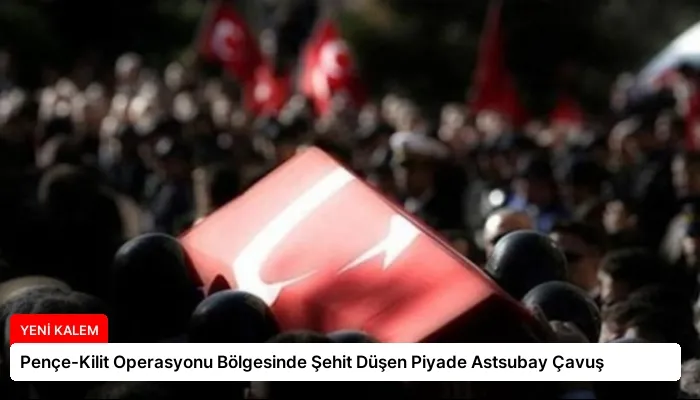 Pençe-Kilit Operasyonu Bölgesinde Şehit Düşen Piyade Astsubay Çavuş