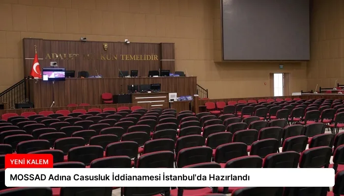 MOSSAD Adına Casusluk İddianamesi İstanbul’da Hazırlandı
