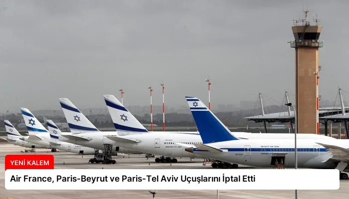 Air France, Paris-Beyrut ve Paris-Tel Aviv Uçuşlarını İptal Etti