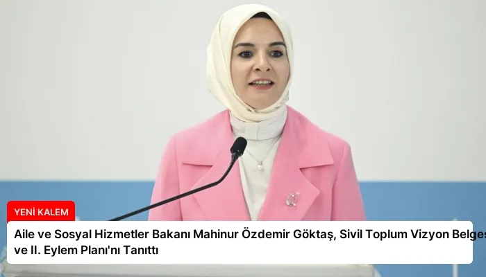 Aile ve Sosyal Hizmetler Bakanı Mahinur Özdemir Göktaş, Sivil Toplum Vizyon Belgesi ve II. Eylem Planı’nı Tanıttı