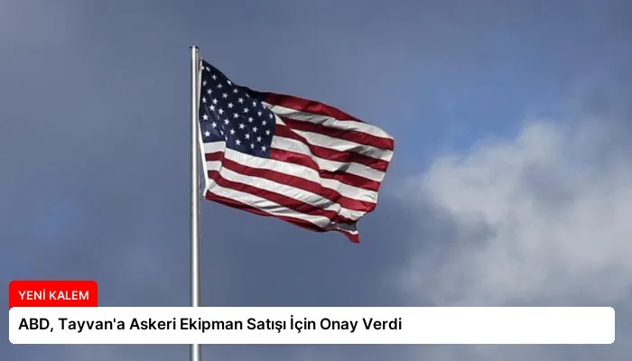 ABD, Tayvan’a Askeri Ekipman Satışı İçin Onay Verdi