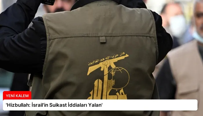 ‘Hizbullah: İsrail’in Suikast İddiaları Yalan’