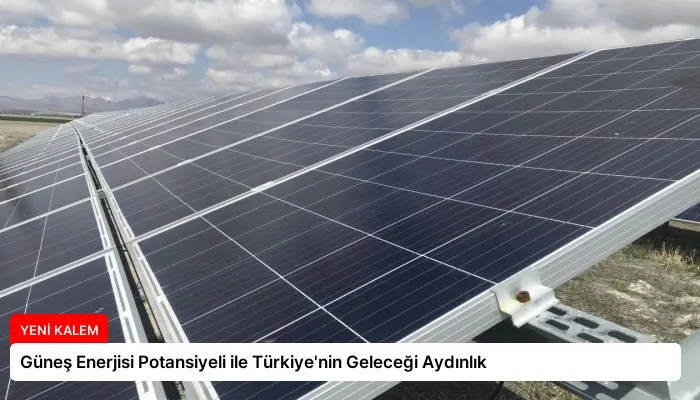 Güneş Enerjisi Potansiyeli ile Türkiye’nin Geleceği Aydınlık