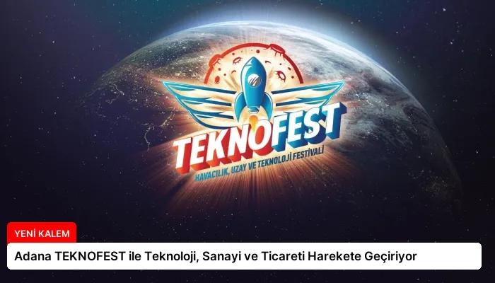 Adana TEKNOFEST ile Teknoloji, Sanayi ve Ticareti Harekete Geçiriyor