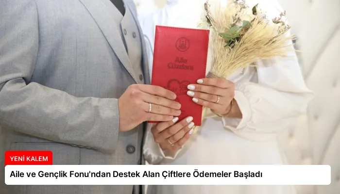 Aile ve Gençlik Fonu’ndan Destek Alan Çiftlere Ödemeler Başladı