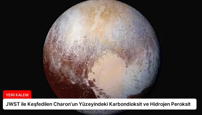 JWST ile Keşfedilen Charon’un Yüzeyindeki Karbondioksit ve Hidrojen Peroksit