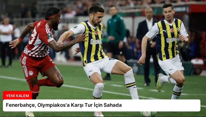 Fenerbahçe, Olympiakos’a Karşı Tur İçin Sahada