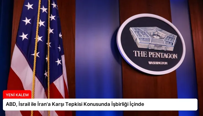 ABD, İsrail ile İran’a Karşı Tepkisi Konusunda İşbirliği İçinde