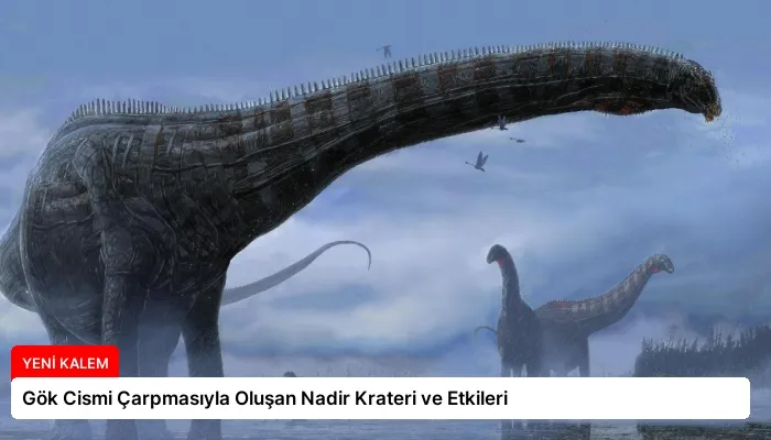 Gök Cismi Çarpmasıyla Oluşan Nadir Krateri ve Etkileri