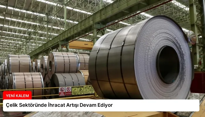 Çelik Sektöründe İhracat Artışı Devam Ediyor