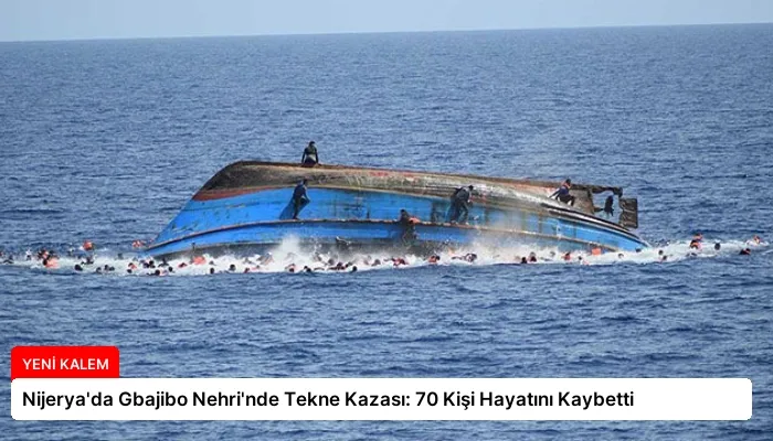 Nijerya’da Gbajibo Nehri’nde Tekne Kazası: 70 Kişi Hayatını Kaybetti